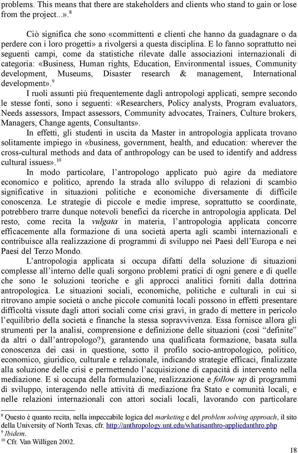 E lo fanno soprattutto nei seguenti campi, come da statistiche rilevate dalle associazioni internazionali di categoria: «Business, Human rights, Education, Environmental issues, Community