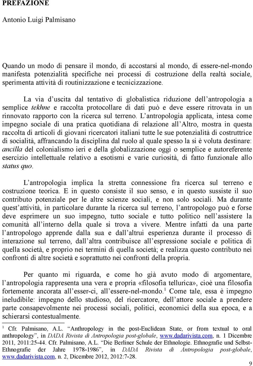 La via d uscita dal tentativo di globalistica riduzione dell antropologia a semplice tekhne e raccolta protocollare di dati può e deve essere ritrovata in un rinnovato rapporto con la ricerca sul