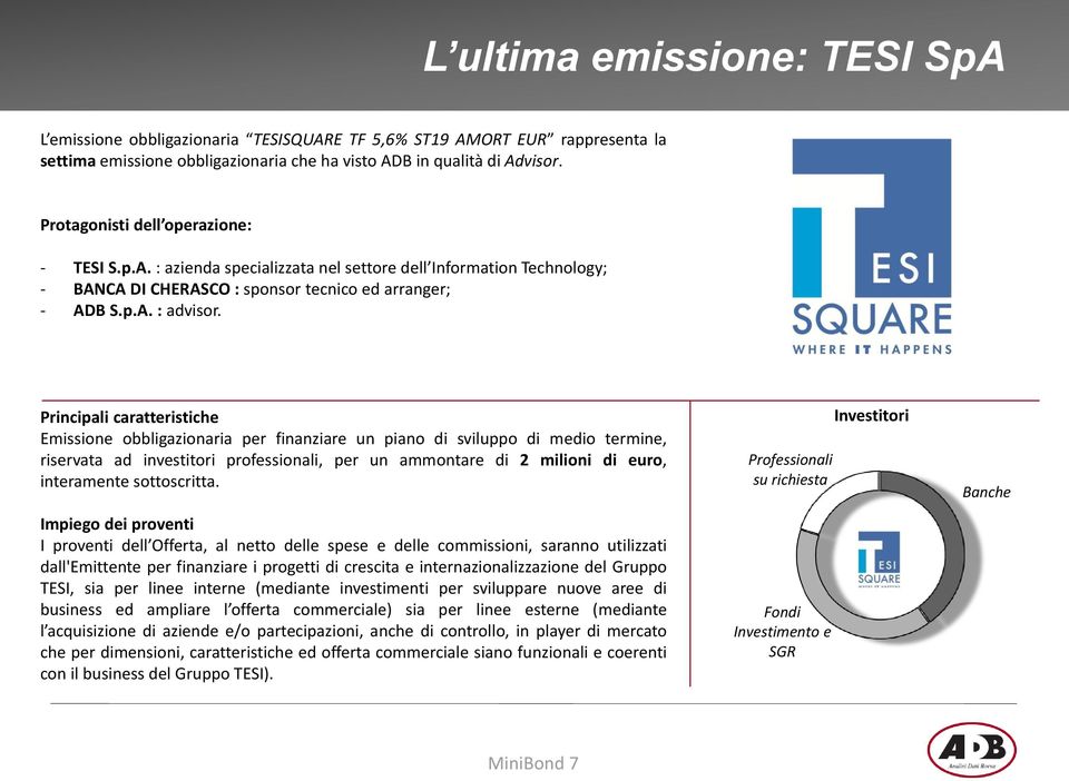 Principali caratteristiche Emissione obbligazionaria per finanziare un piano di sviluppo di medio termine, riservata ad investitori professionali, per un ammontare di 2 milioni di euro, interamente