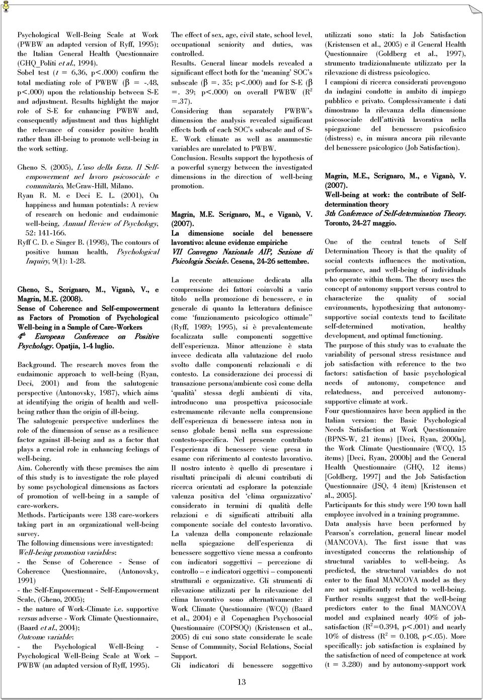 Results highlight the major role of S-E for enhancing PWBW and, consequently adjustment and thus highlight the relevance of consider positive health rather than ill-being to promote well-being in the