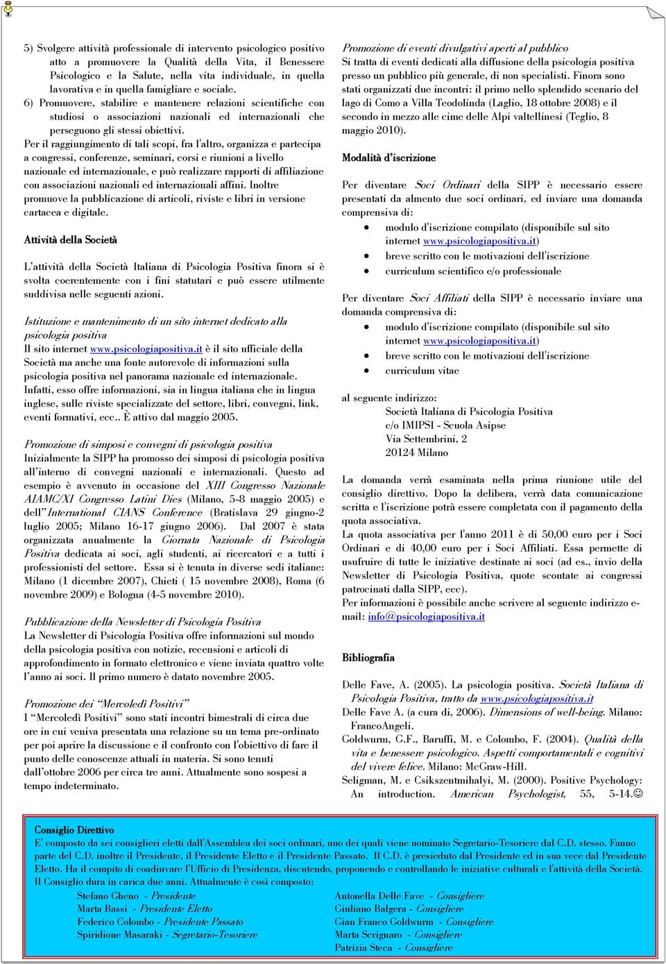 Per il raggiungimento di tali scopi, fra l'altro, organizza e partecipa a congressi, conferenze, seminari, corsi e riunioni a livello nazionale ed internazionale, e può realizzare rapporti di