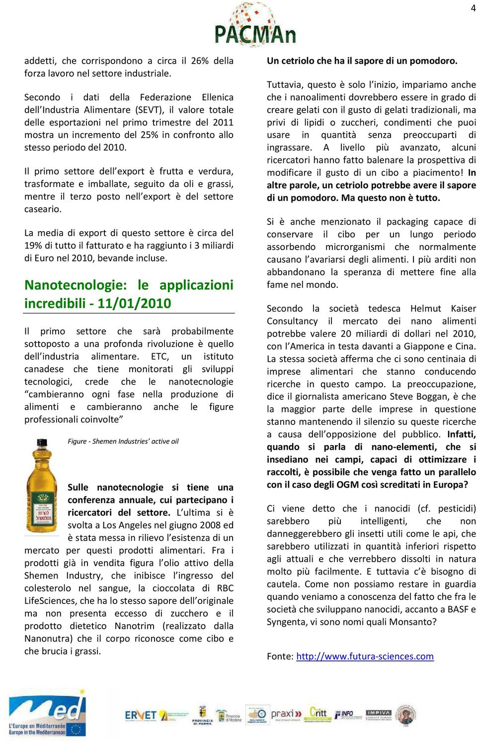 periodo del 2010. Il primo settore dell export è frutta e verdura, trasformate e imballate, seguito da oli e grassi, mentre il terzo posto nell export è del settore caseario.