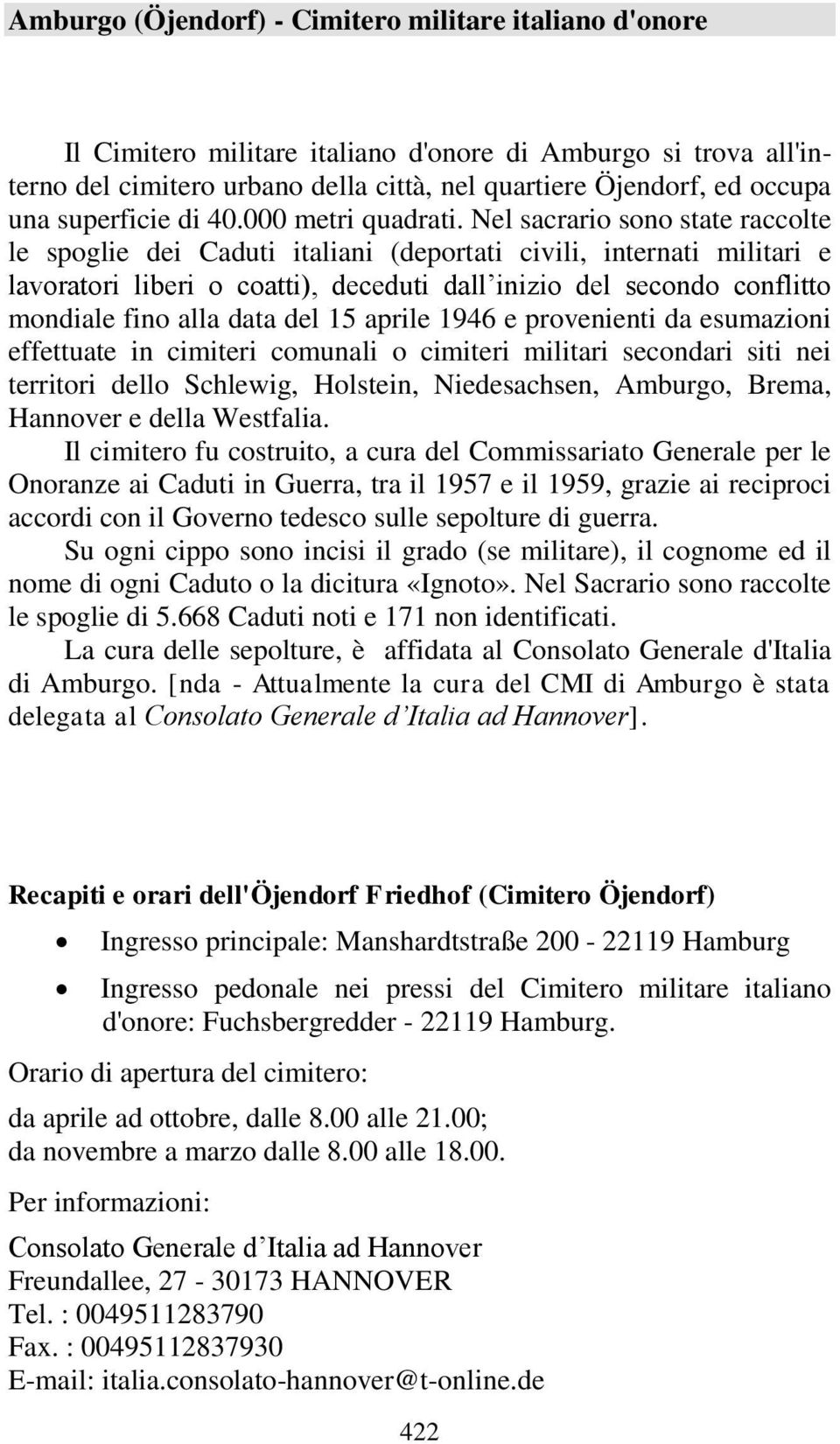 Nel sacrario sono state raccolte le spoglie dei Caduti italiani (deportati civili, internati militari e lavoratori liberi o coatti), deceduti dall inizio del secondo conflitto mondiale fino alla data