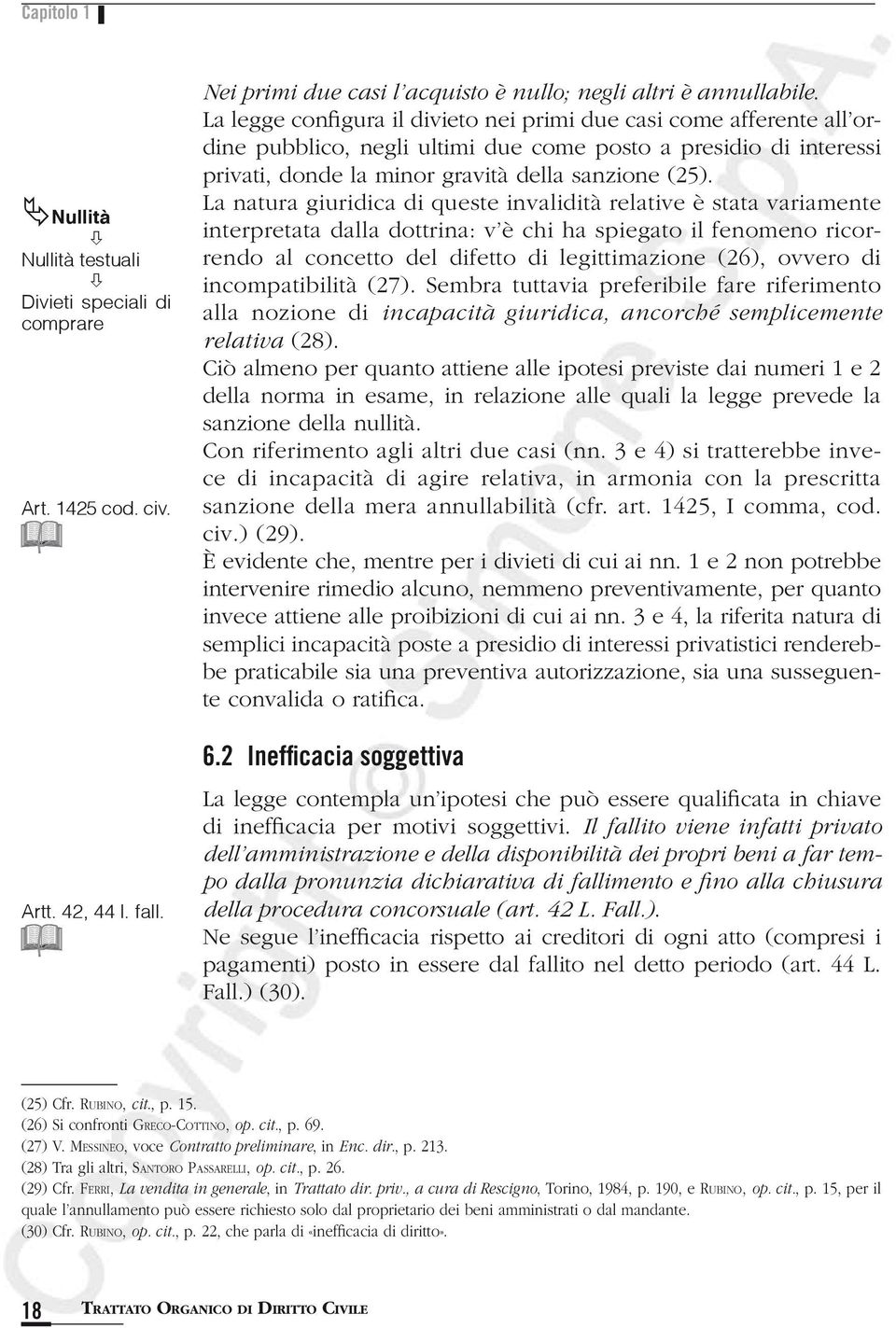 La natura giuridica di queste invalidità relative è stata variamente interpretata dalla dottrina: v è chi ha spiegato il fenomeno ricorrendo al concetto del difetto di legittimazione (26), ovvero di