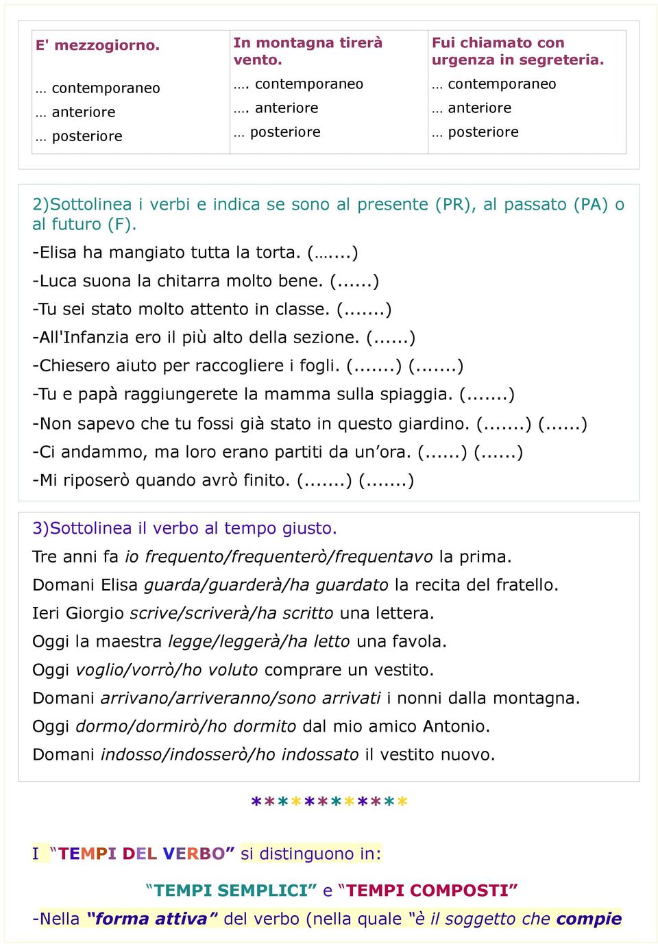 (...) -Tu sei stato molto attento in classe. (...) -All'Infanzia ero il più alto della sezione. (...) -Chiesero aiuto per raccogliere i fogli. (...) (.