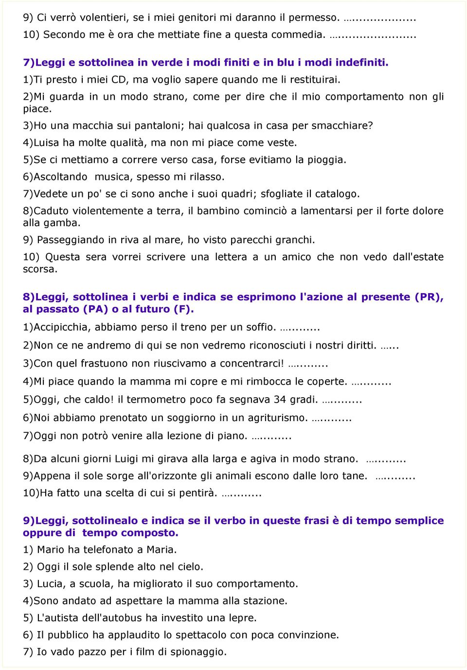 3)Ho una macchia sui pantaloni; hai qualcosa in casa per smacchiare? 4)Luisa ha molte qualità, ma non mi piace come veste. 5)Se ci mettiamo a correre verso casa, forse evitiamo la pioggia.