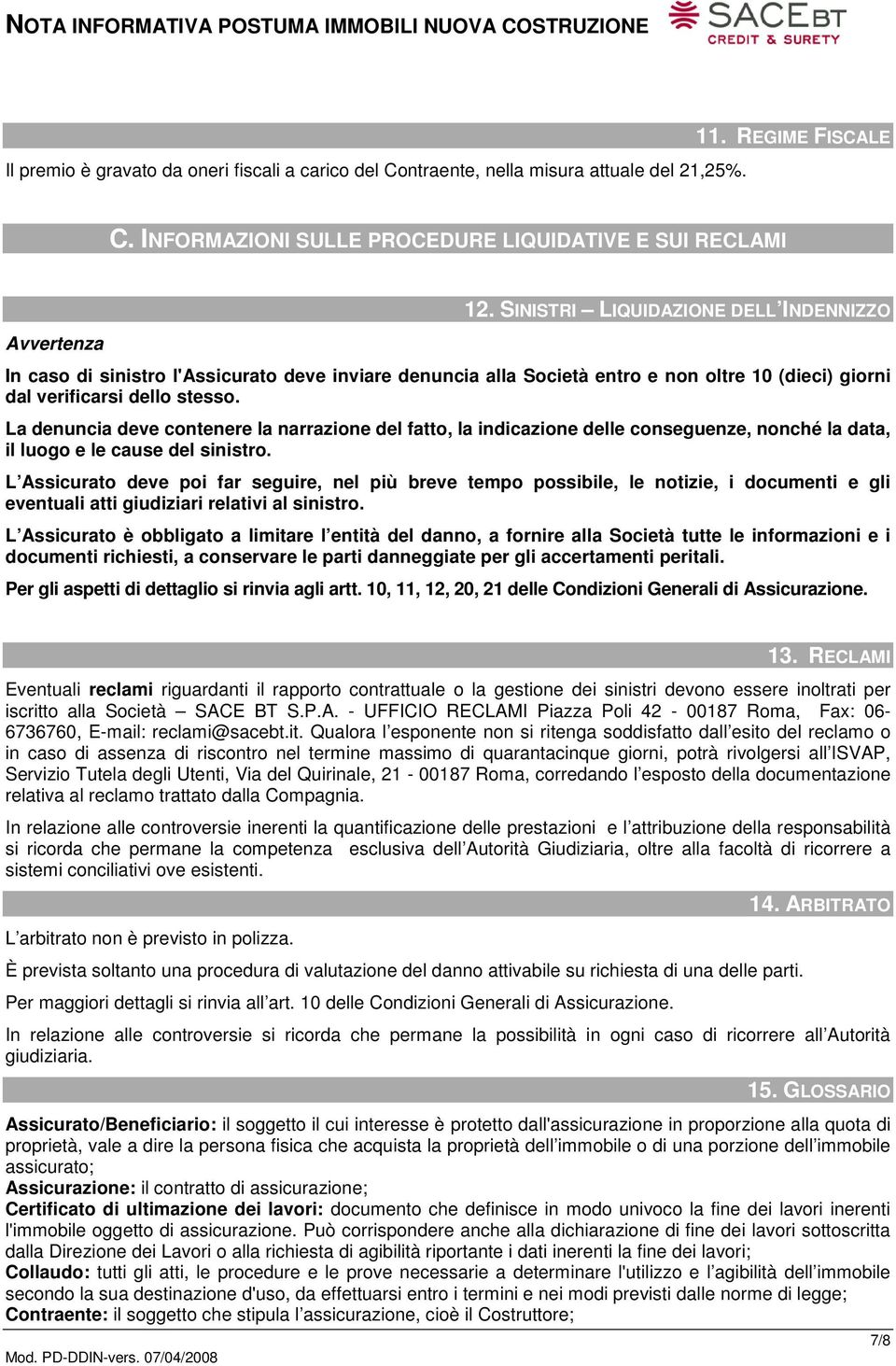 La denuncia deve contenere la narrazione del fatto, la indicazione delle conseguenze, nonché la data, il luogo e le cause del sinistro.