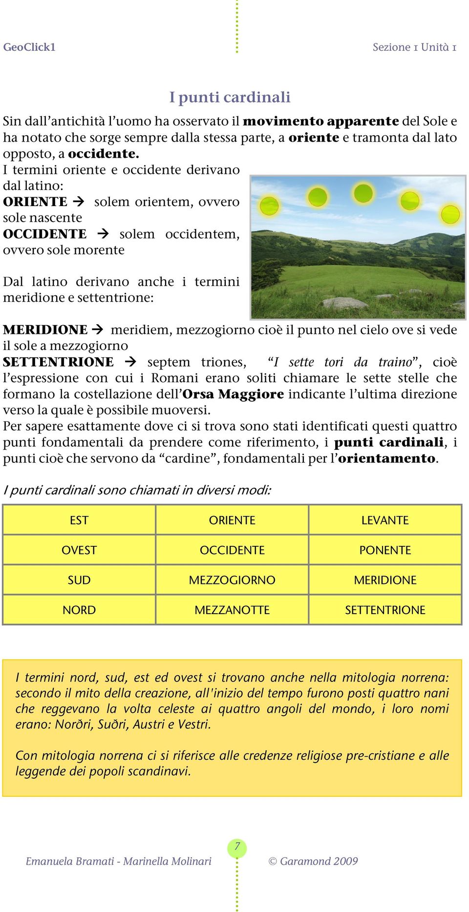 solem occidentem, ovvero sole morente Dal latino derivano anche i termini meridione e settentrione: MERIDIONE!