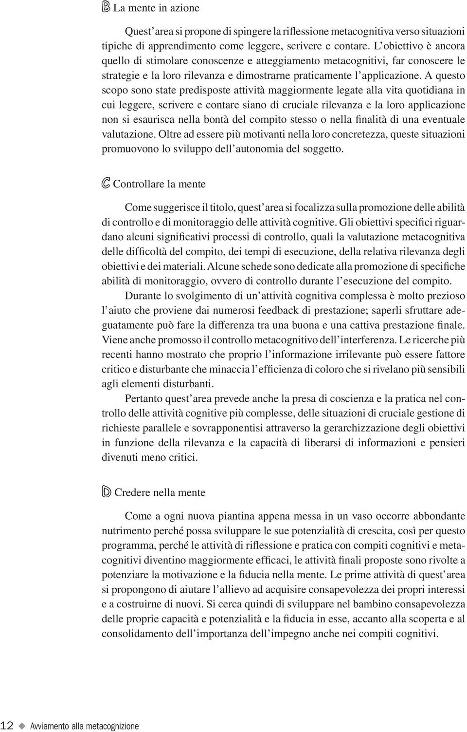 A questo scopo sono state predisposte attività maggiormente legate alla vita quotidiana in cui leggere, scrivere e contare siano di cruciale rilevanza e la loro applicazione non si esaurisca nella