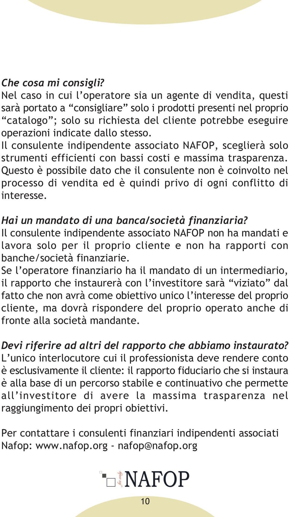 indicate dallo stesso. Il consulente indipendente associato NAFOP, sceglierà solo strumenti efficienti con bassi costi e massima trasparenza.