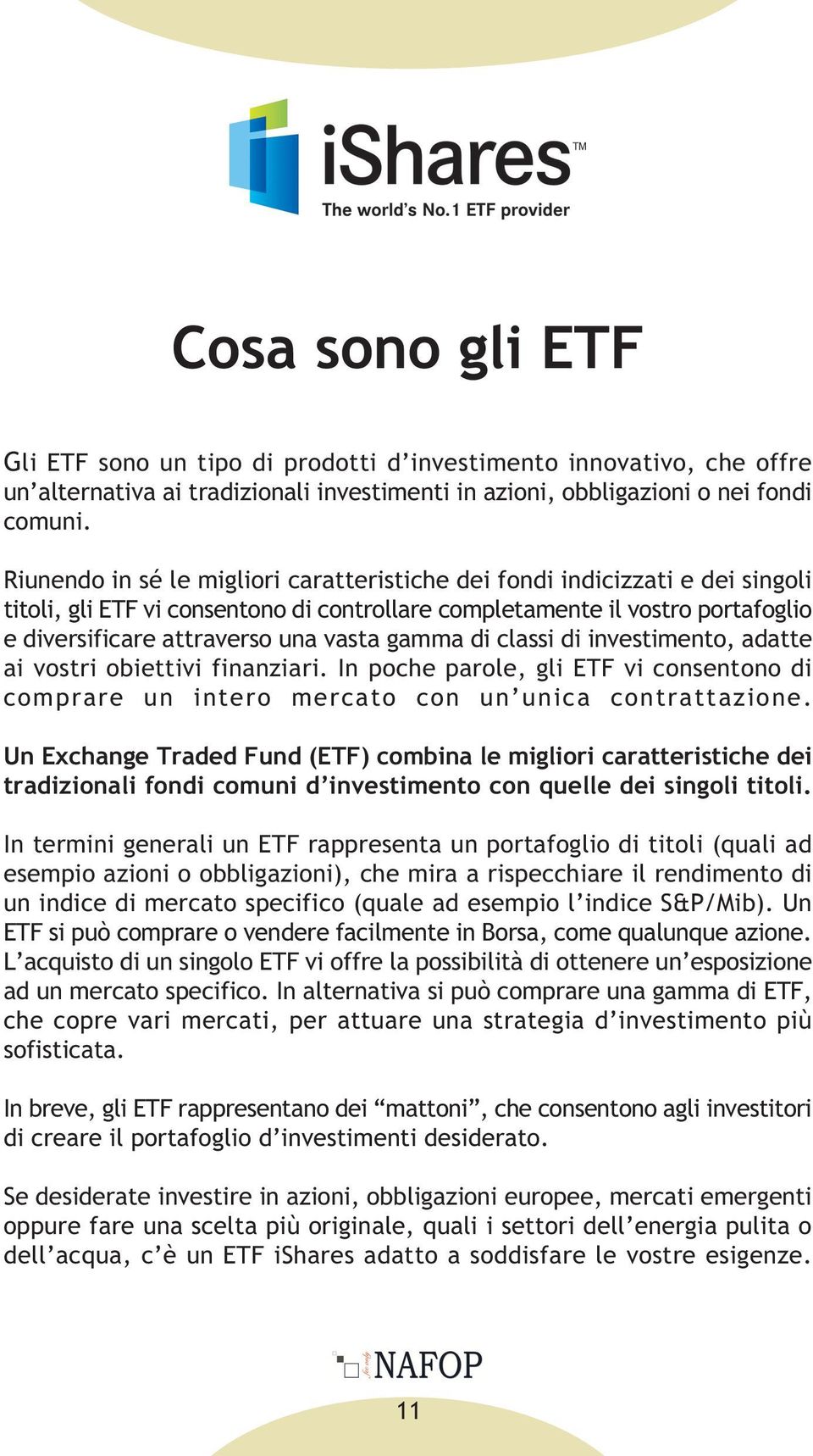 gamma di classi di investimento, adatte ai vostri obiettivi finanziari. In poche parole, gli ETF vi consentono di comprare un intero mercato con un unica contrattazione.