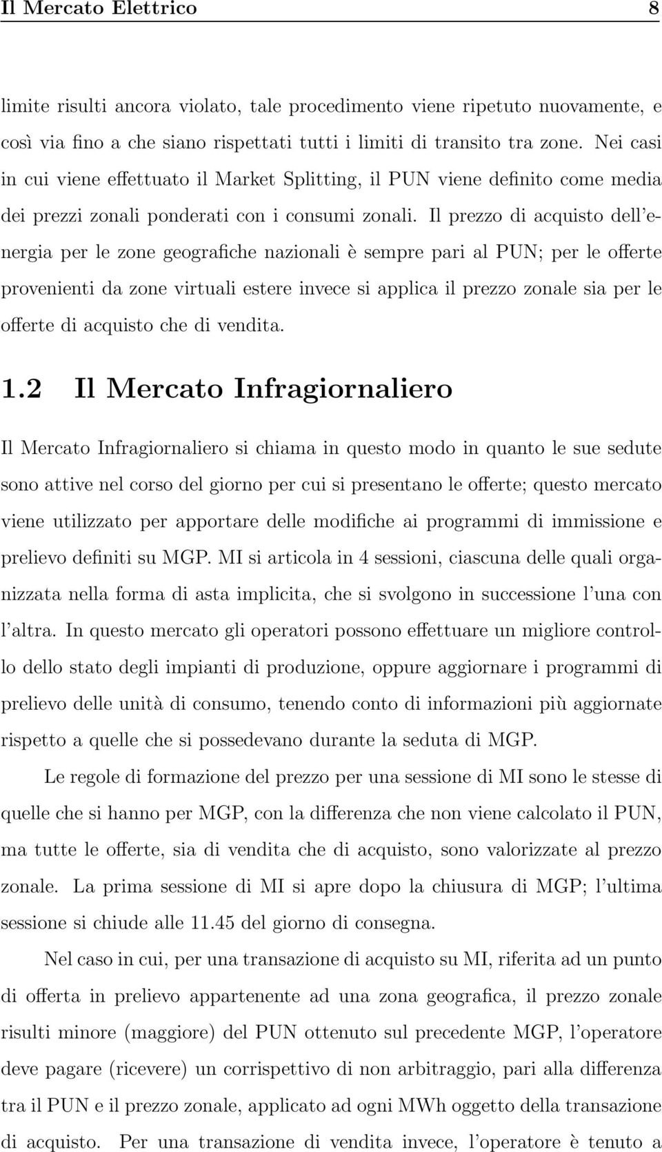 Il prezzo di acquisto dell energia per le zone geografiche nazionali è sempre pari al PUN; per le offerte provenienti da zone virtuali estere invece si applica il prezzo zonale sia per le offerte di