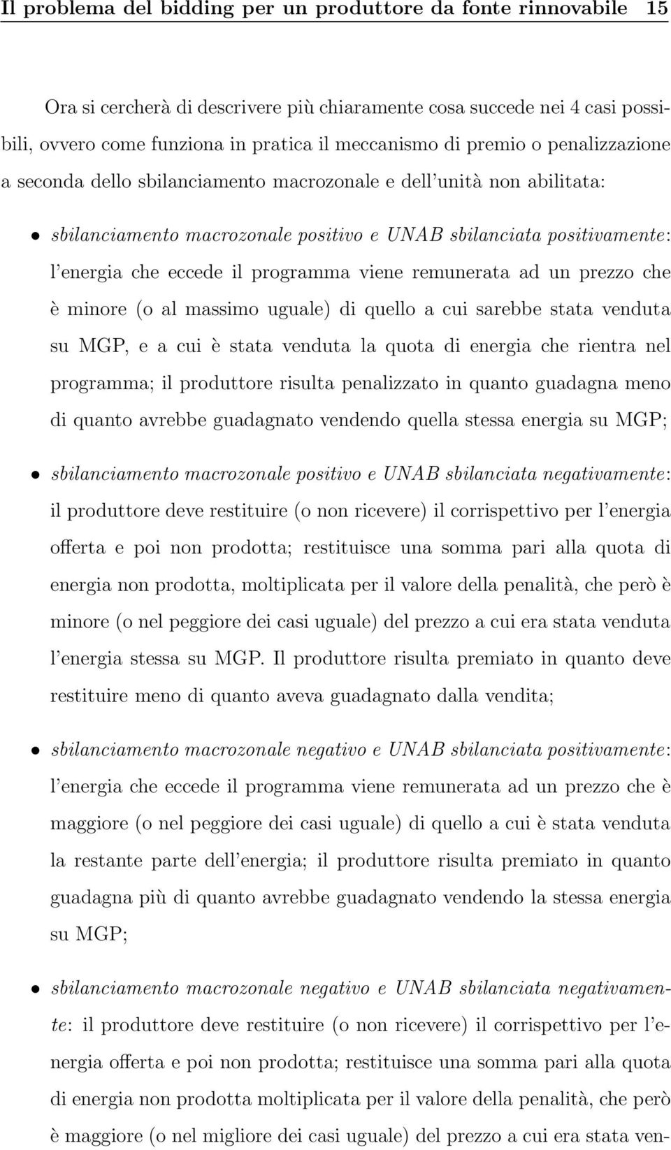 viene remunerata ad un prezzo che è minore (o al massimo uguale) di quello a cui sarebbe stata venduta su MGP, e a cui è stata venduta la quota di energia che rientra nel programma; il produttore