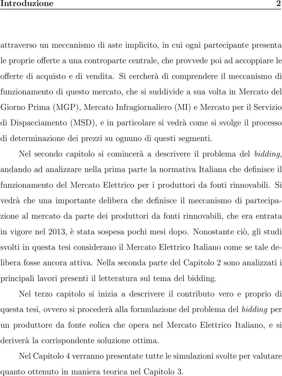 Si cercherà di comprendere il meccanismo di funzionamento di questo mercato, che si suddivide a sua volta in Mercato del Giorno Prima (MGP), Mercato Infragiornaliero (MI) e Mercato per il Servizio di