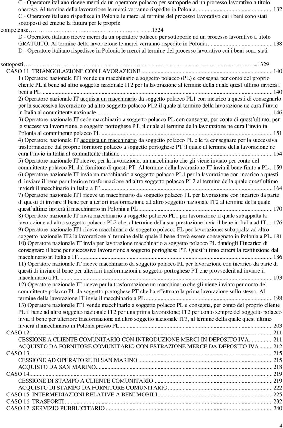 .1324 D - Operatore italiano riceve merci da un operatore polacco per sottoporle ad un processo lavorativo a titolo GRATUITO. Al termine della lavorazione le merci verranno rispedite in Polonia.