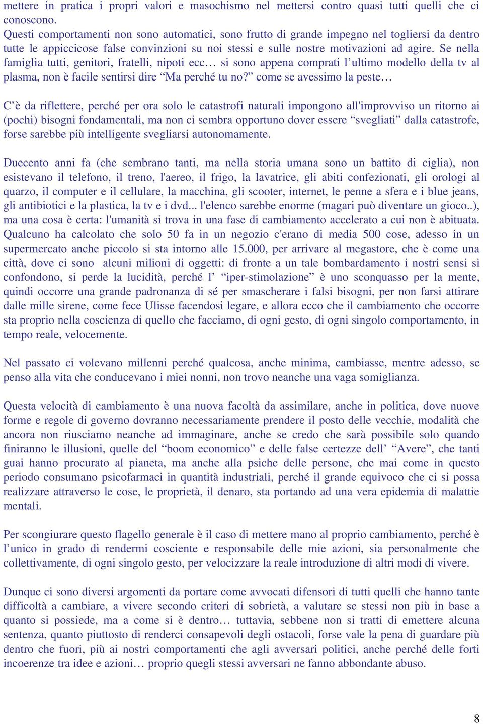 Se nella famiglia tutti, genitori, fratelli, nipoti ecc si sono appena comprati l ultimo modello della tv al plasma, non è facile sentirsi dire Ma perché tu no?