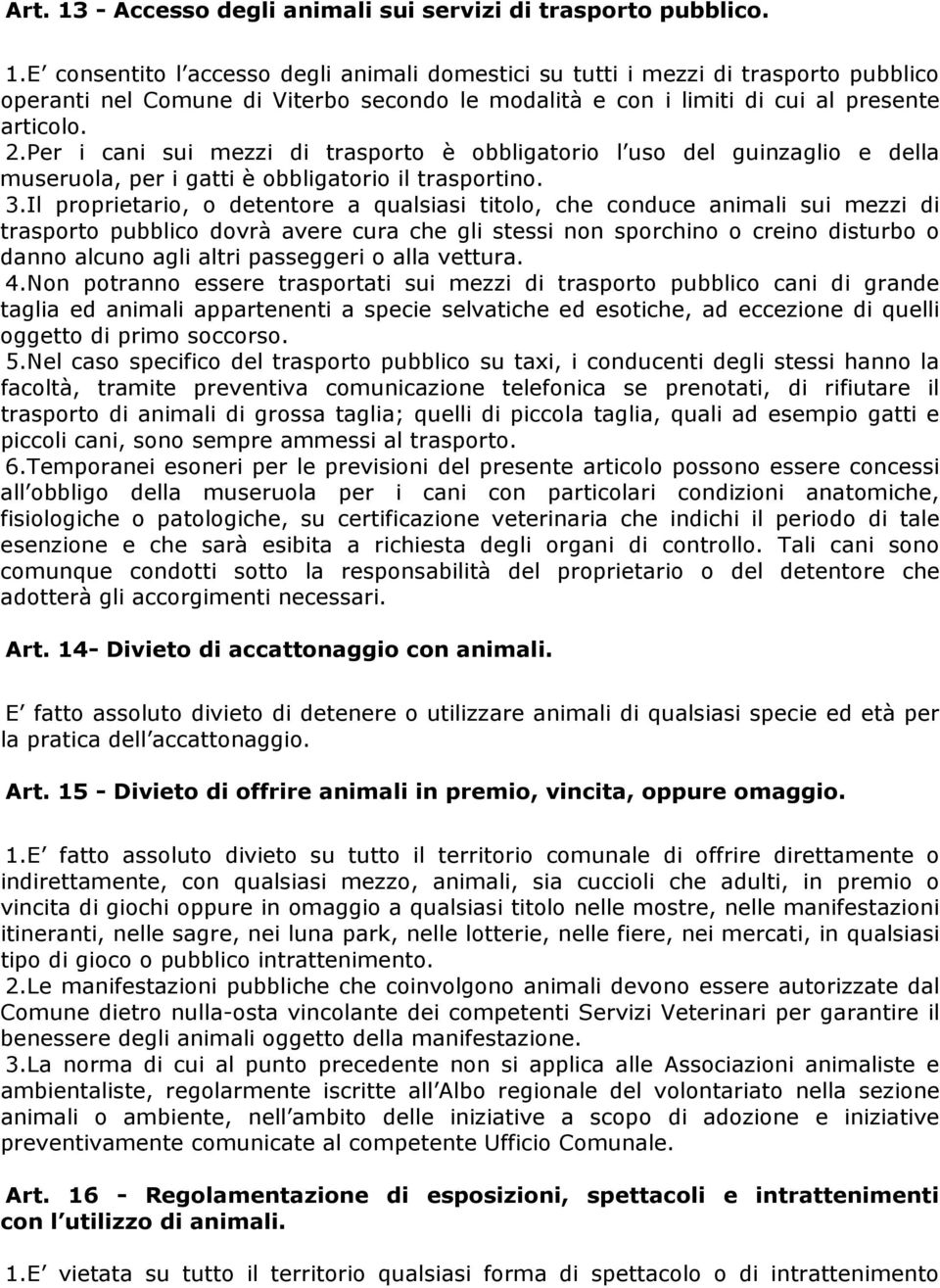 Il proprietario, o detentore a qualsiasi titolo, che conduce animali sui mezzi di trasporto pubblico dovrà avere cura che gli stessi non sporchino o creino disturbo o danno alcuno agli altri