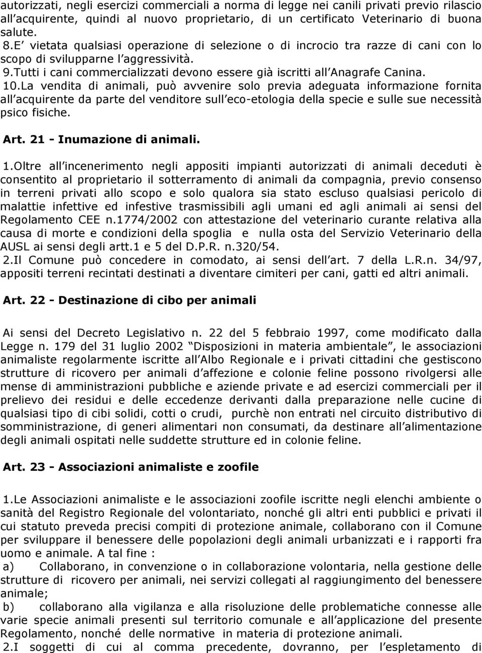 10.La vendita di animali, può avvenire solo previa adeguata informazione fornita all acquirente da parte del venditore sull eco-etologia della specie e sulle sue necessità psico fisiche. Art.