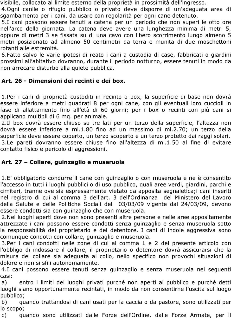 I cani possono essere tenuti a catena per un periodo che non superi le otto ore nell arco della giornata.