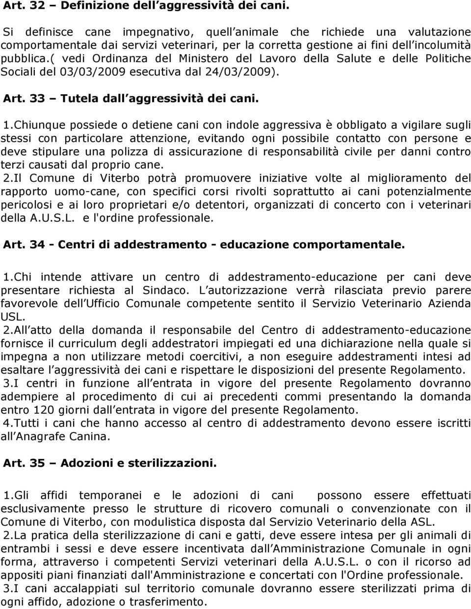 ( vedi Ordinanza del Ministero del Lavoro della Salute e delle Politiche Sociali del 03/03/2009 esecutiva dal 24/03/2009). Art. 33 Tutela dall aggressività dei cani. 1.