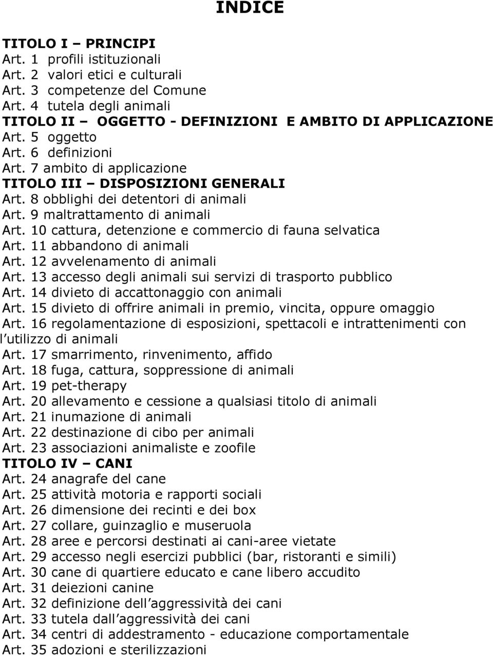 8 obblighi dei detentori di animali Art. 9 maltrattamento di animali Art. 10 cattura, detenzione e commercio di fauna selvatica Art. 11 abbandono di animali Art. 12 avvelenamento di animali Art.