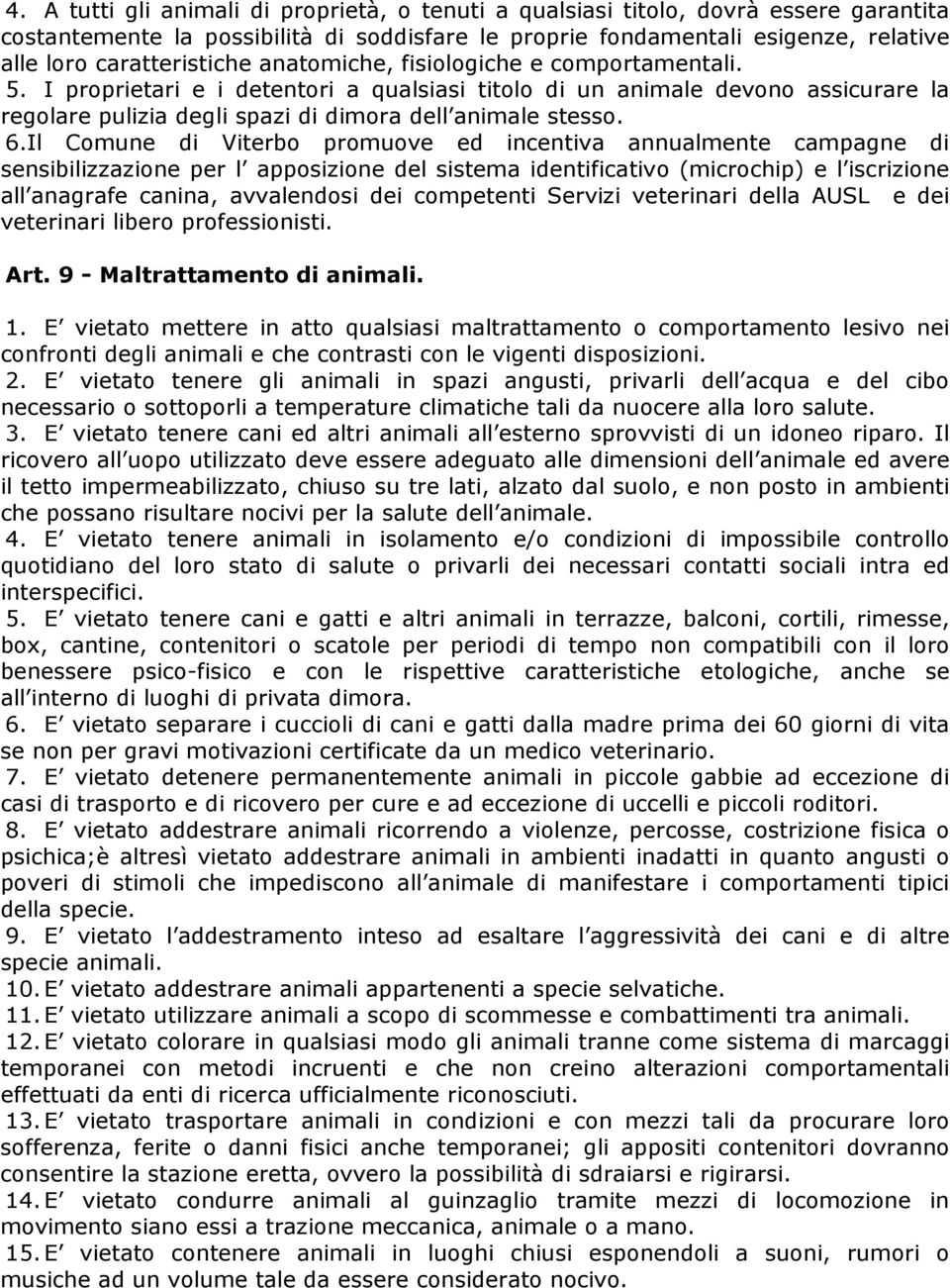 I proprietari e i detentori a qualsiasi titolo di un animale devono assicurare la regolare pulizia degli spazi di dimora dell animale stesso. 6.