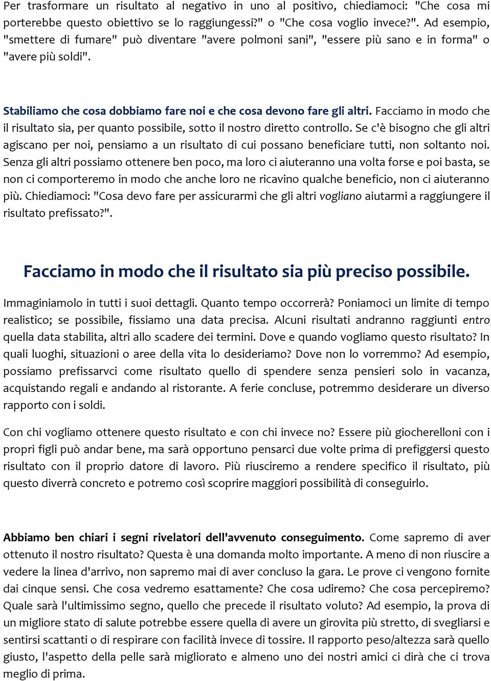 Se c'è bisogno che gli altri agiscano per noi, pensiamo a un risultato di cui possano beneficiare tutti, non soltanto noi.