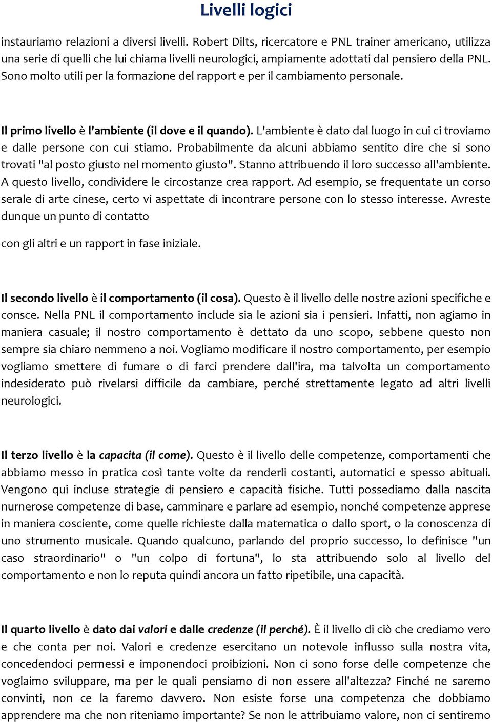 Sono molto utili per la formazione del rapport e per il cambiamento personale. Il primo livello è l'ambiente (il dove e il quando).