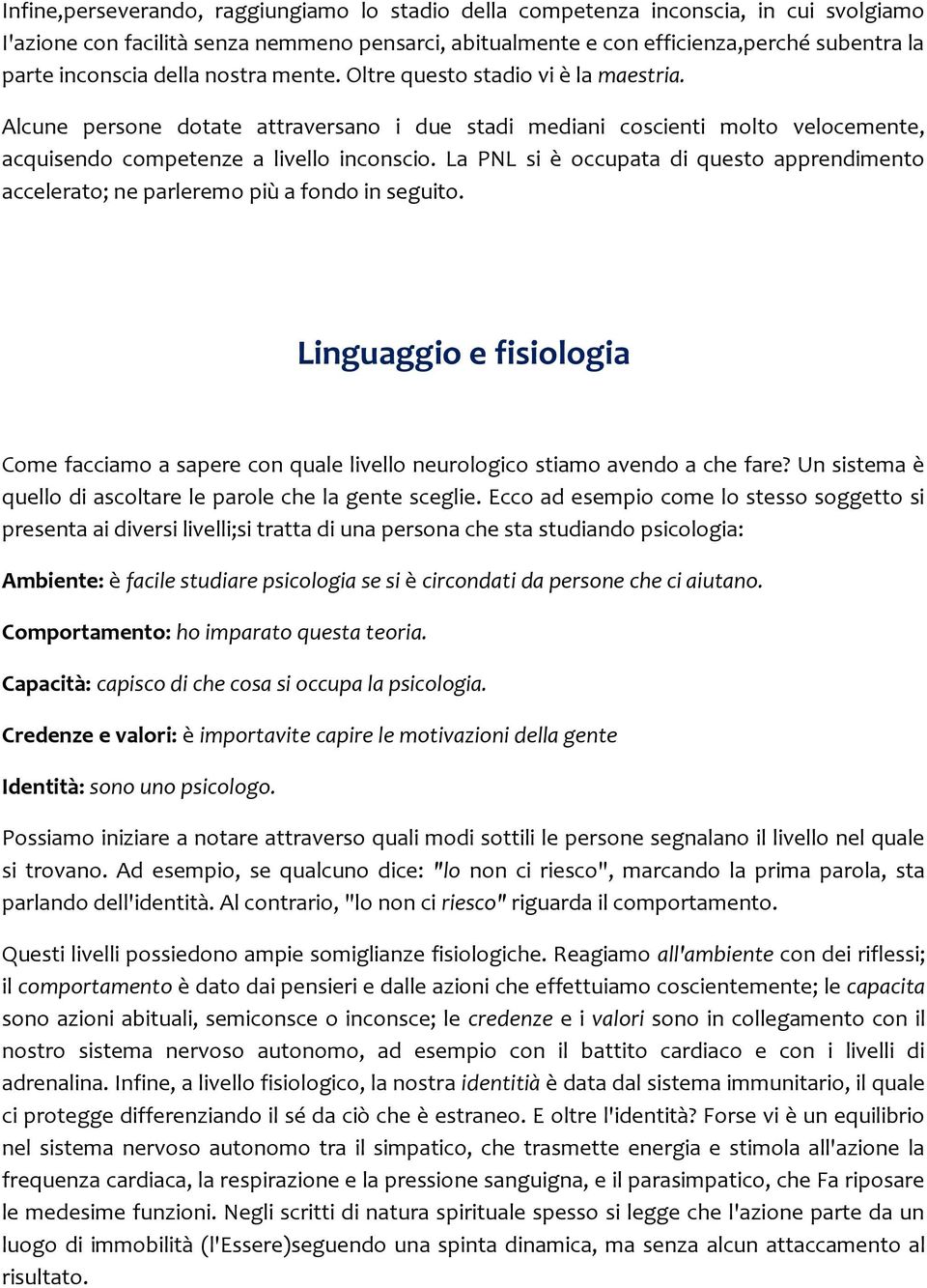 La PNL si è occupata di questo apprendimento accelerato; ne parleremo più a fondo in seguito. Linguaggio e fisiologia Come facciamo a sapere con quale livello neurologico stiamo avendo a che fare?