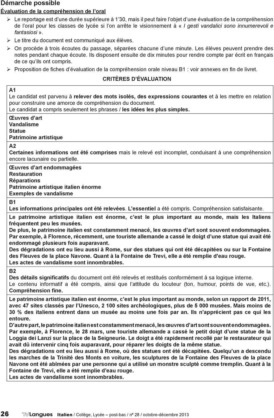 On procède à trois écoutes du passage, séparées chacune d une minute. Les élèves peuvent prendre des notes pendant chaque écoute.