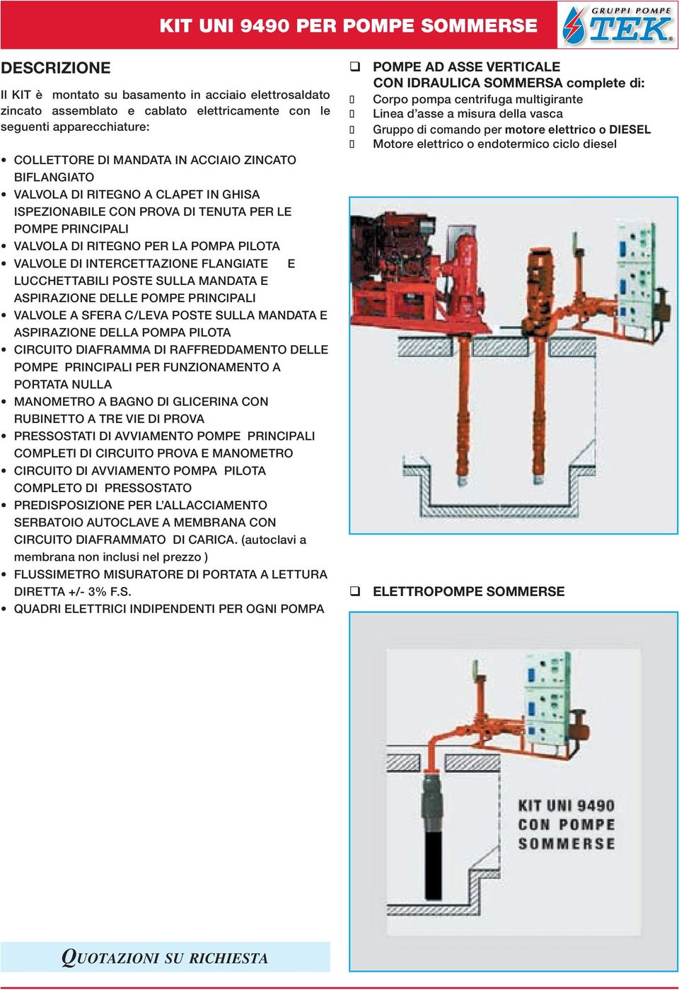 FLANGIATE E LUCCHETTABILI POSTE SULLA MANDATA E ASPIRAZIONE DELLE POMPE PRINCIPALI VALVOLE A SFERA C/LEVA POSTE SULLA MANDATA E ASPIRAZIONE DELLA POMPA PILOTA CIRCUITO DIAFRAMMA DI RAFFREDDAMENTO