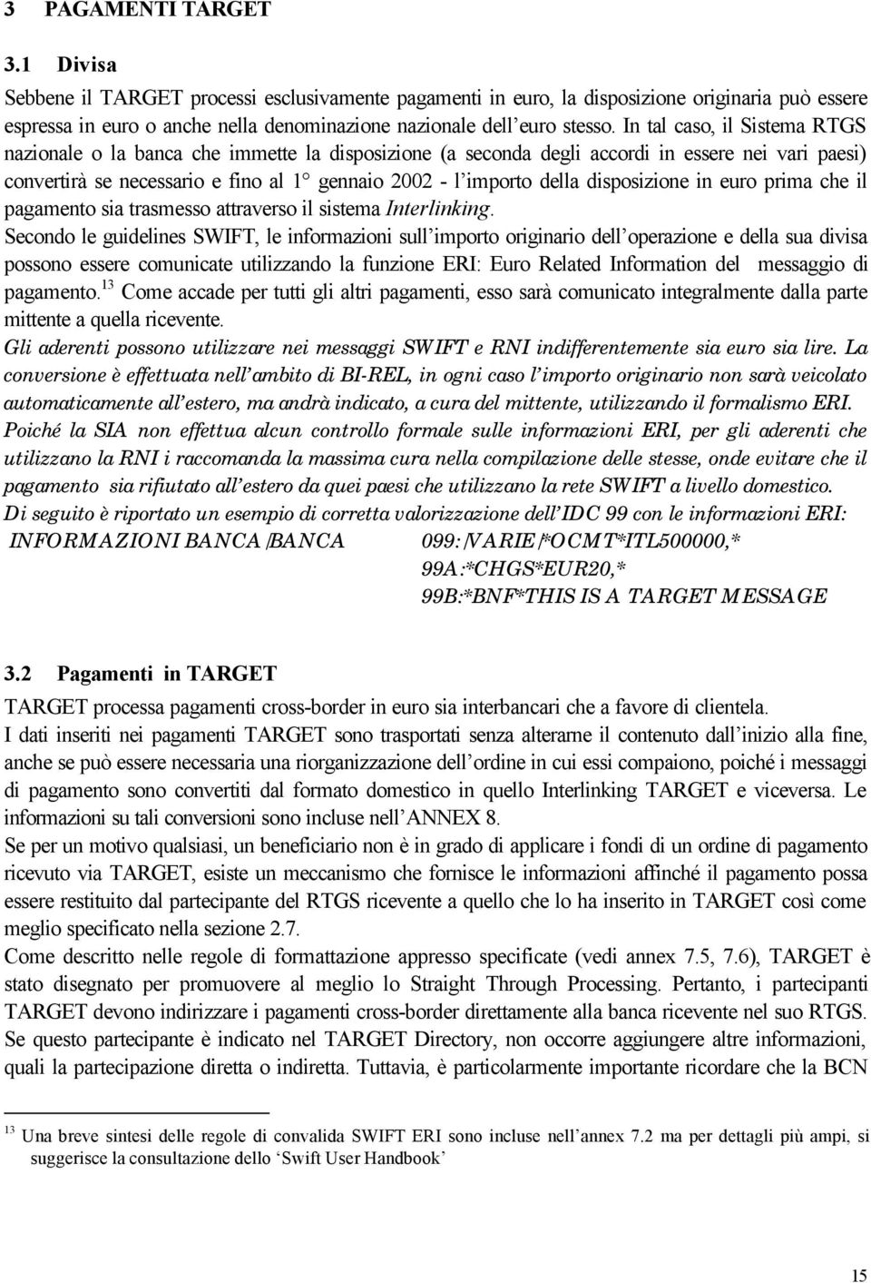 In tal caso, il Sistema RTGS nazionale o la banca che immette la disposizione (a seconda degli accordi in essere nei vari paesi) convertirà se necessario e fino al 1 gennaio 2002 - l importo della