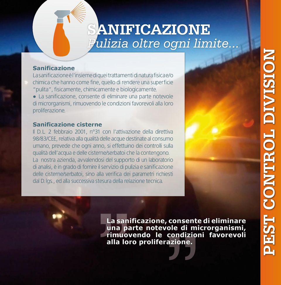 La sanificazione, consente di eliminare una parte notevole di microrganismi, rimuovendo le condizioni favorevoli alla loro proliferazione. Sanificazione cisterne Il D.L. 2 febbraio 2001, n 31 con l