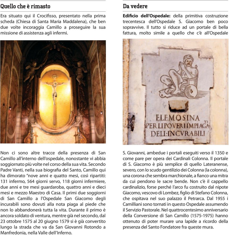 Il tutto si riduce ad un portale di bella fattura, molto simile a quello che c è all Ospedale Non ci sono altre tracce della presenza di San Camillo all interno dell ospedale, nonostante vi abbia