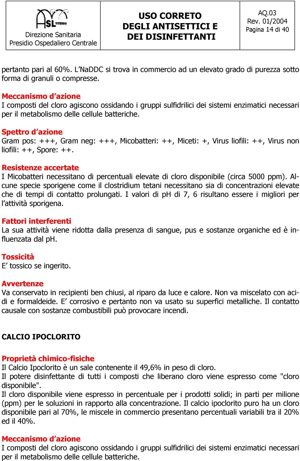 Spettro d azione Gram pos: +++, Gram neg: +++, Micobatteri: ++, Miceti: +, Virus liofili: ++, Virus non liofili: ++, Spore: ++.