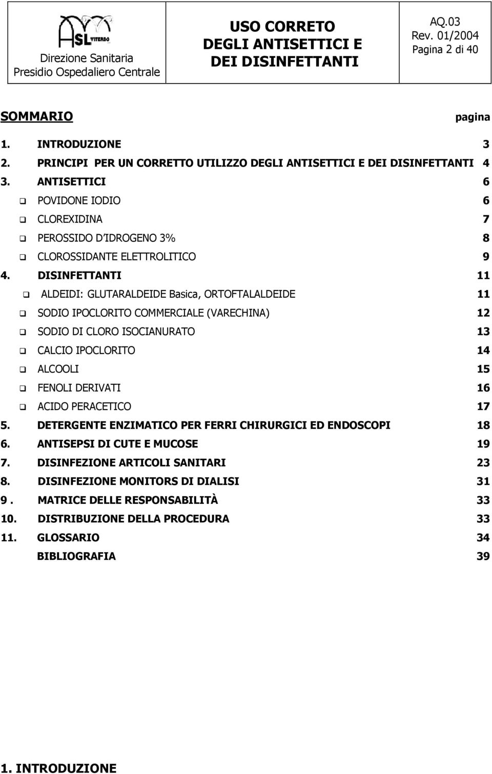 DISINFETTANTI 11 ALDEIDI: GLUTARALDEIDE Basica, ORTOFTALALDEIDE 11 SODIO IPOCLORITO COMMERCIALE (VARECHINA) 12 SODIO DI CLORO ISOCIANURATO 13 CALCIO IPOCLORITO 14 ALCOOLI 15