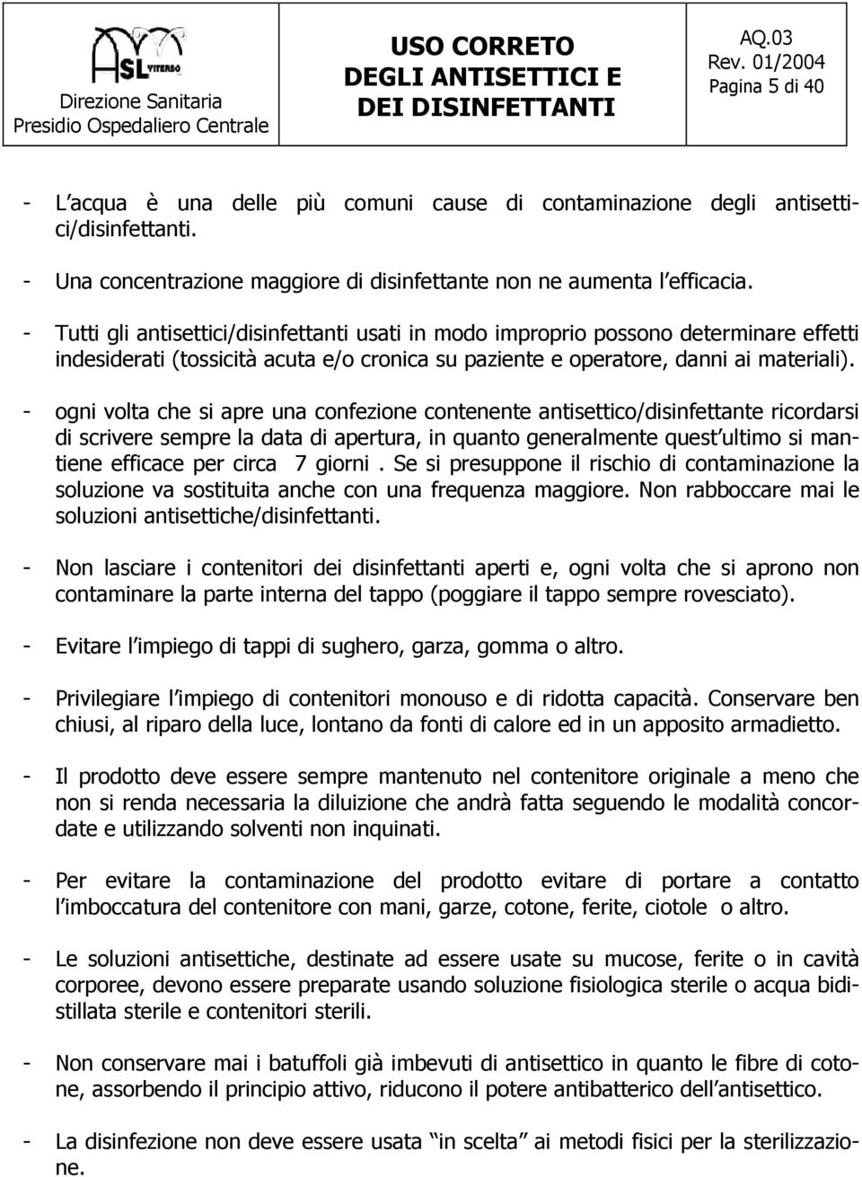 - ogni volta che si apre una confezione contenente antisettico/disinfettante ricordarsi di scrivere sempre la data di apertura, in quanto generalmente quest ultimo si mantiene efficace per circa 7