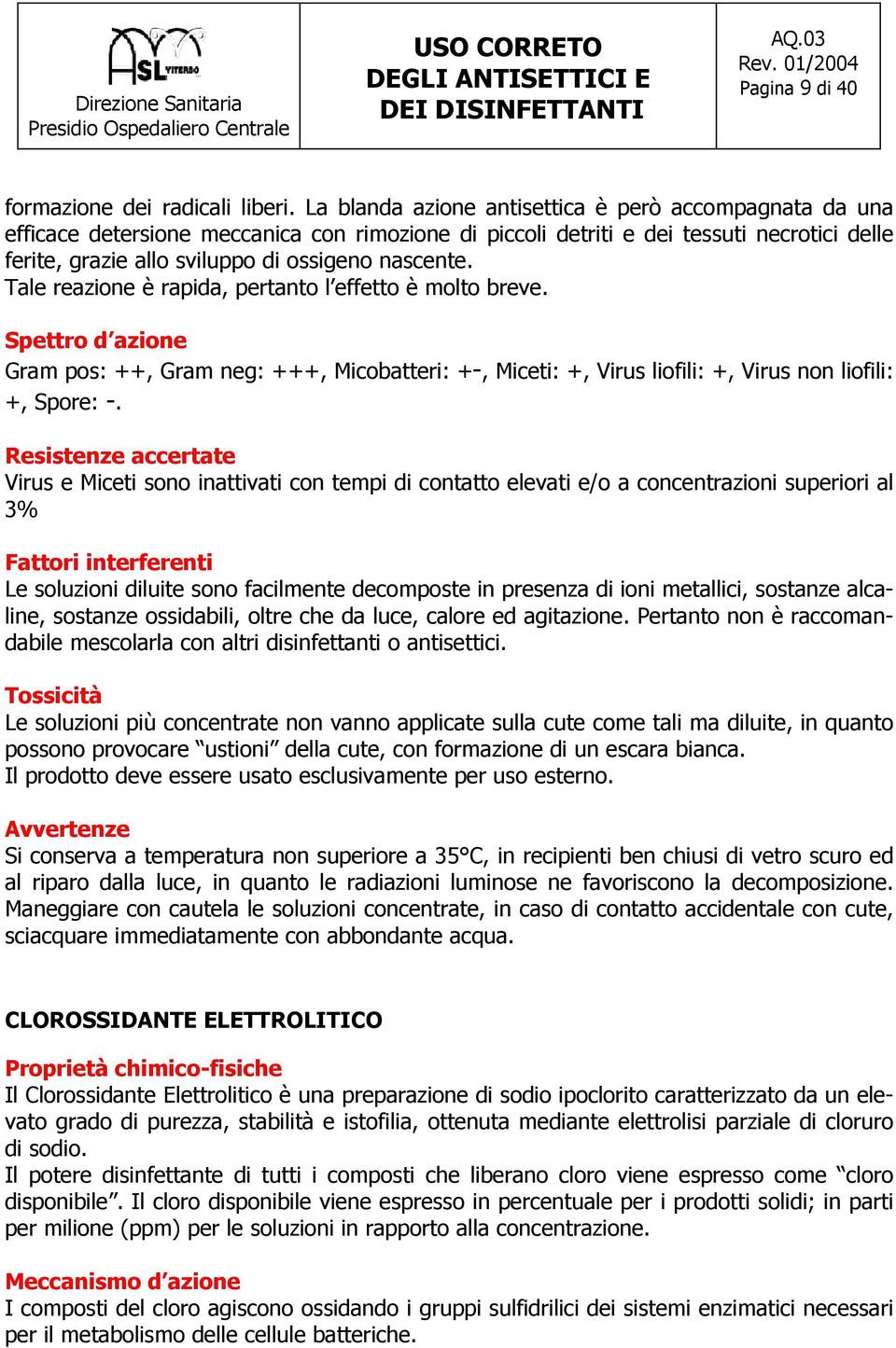 Tale reazione è rapida, pertanto l effetto è molto breve. Spettro d azione Gram pos: ++, Gram neg: +++, Micobatteri: +-, Miceti: +, Virus liofili: +, Virus non liofili: +, Spore: -.