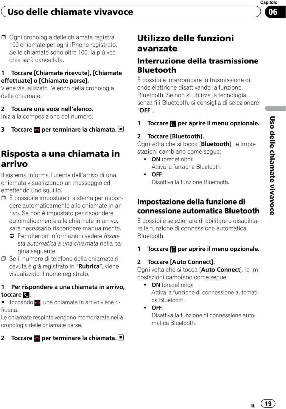 3 Toccare per terminare la chiamata. Risposta a una chiamata in arrivo Il sistema informa l utente dell arrivo di una chiamata visualizzando un messaggio ed emettendo uno squillo.