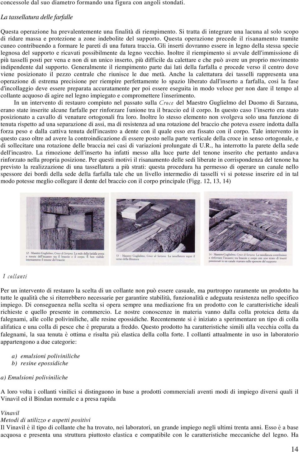 Questa operazione precede il risanamento tramite cuneo contribuendo a formare le pareti di una futura traccia.