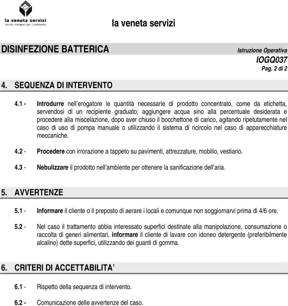 alla miscelazione, dopo aver chiuso il bocchettone di carico, agitando ripetutamente nel caso di uso di pompa manuale o utilizzando il sistema di ricircolo nel caso di apparecchiature meccaniche. 4.