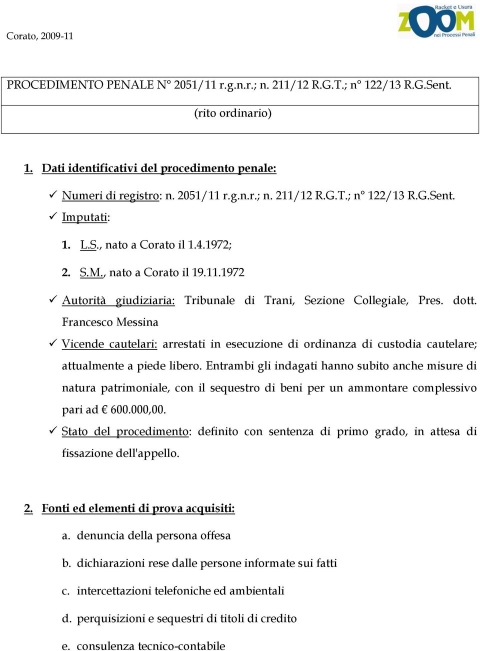 Francesco Messina Vicende cautelari: arrestati in esecuzione di ordinanza di custodia cautelare; attualmente a piede libero.