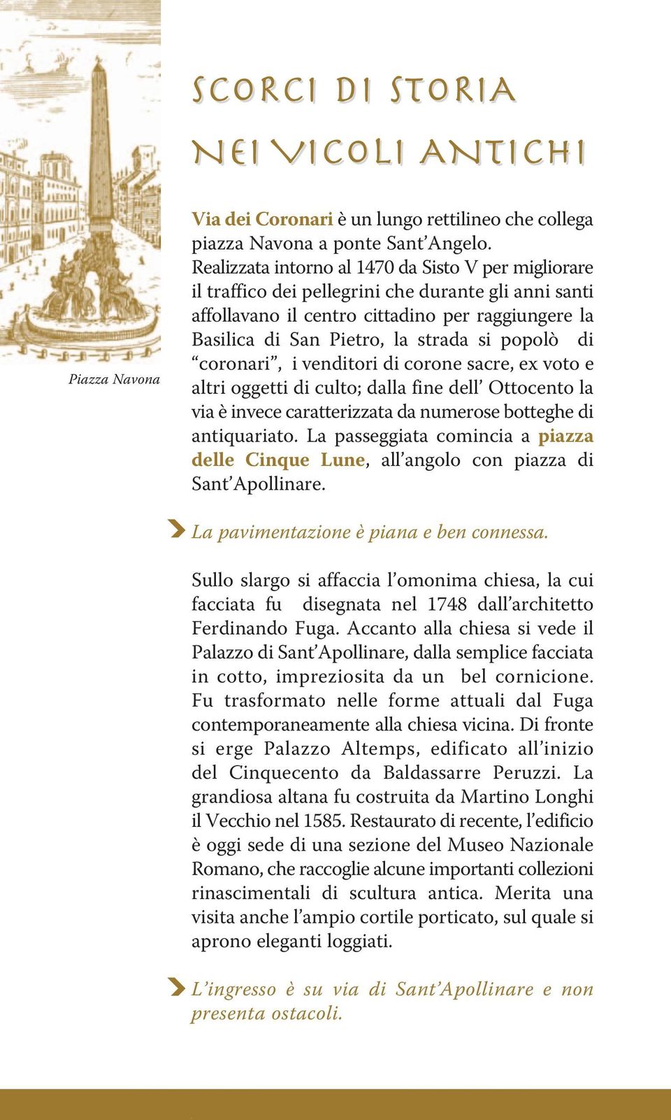 popolò di coronari, i venditori di corone sacre, ex voto e altri oggetti di culto; dalla fine dell Ottocento la via è invece caratterizzata da numerose botteghe di antiquariato.