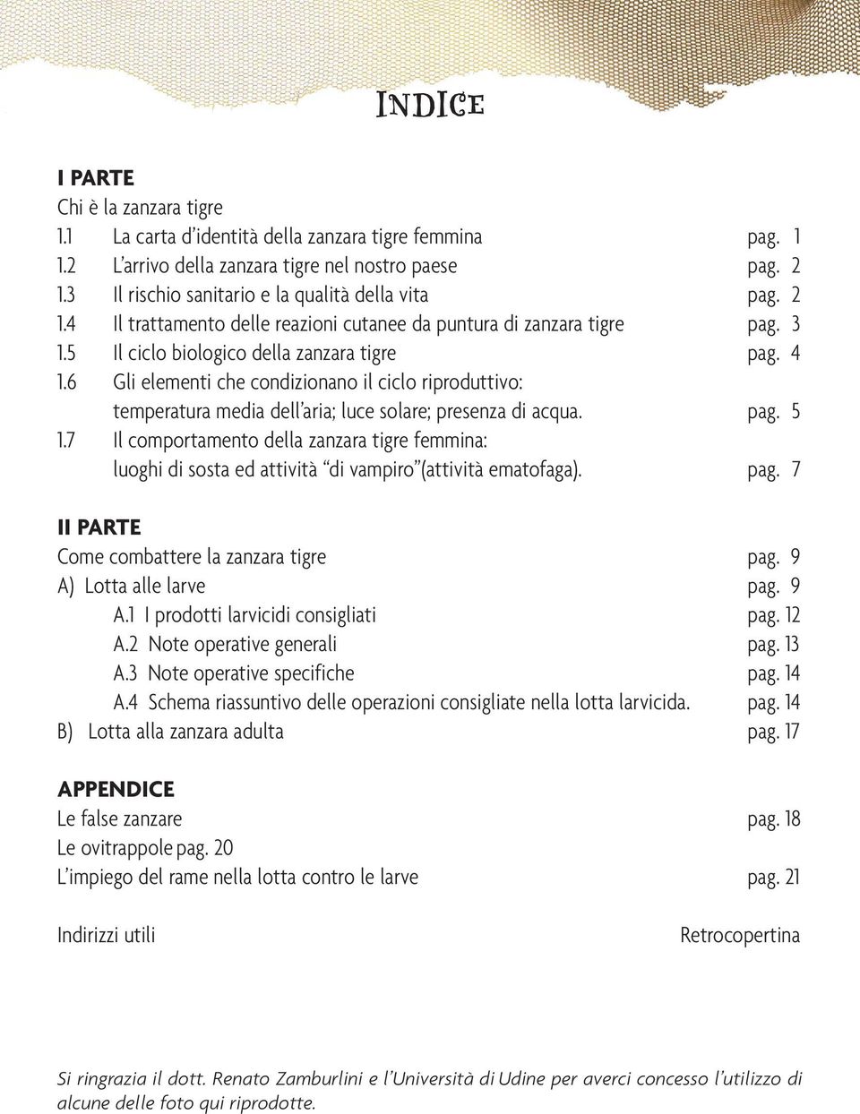 6 Gli elementi che condizionano il ciclo riproduttivo: temperatura media dell aria; luce solare; presenza di acqua. pag. 5 1.