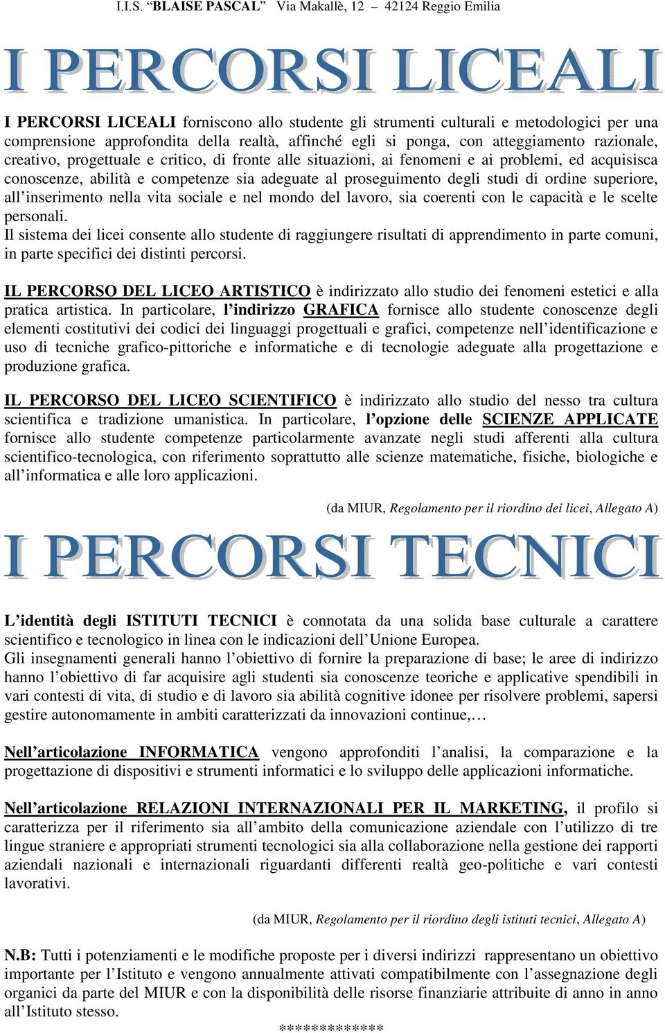 ponga, con atteggiamento razionale, creativo, progettuale e critico, di fronte alle situazioni, ai fenomeni e ai problemi, ed acquisisca conoscenze, abilità e competenze sia adeguate al proseguimento