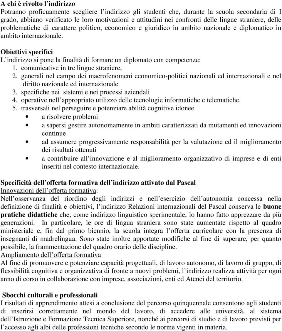 Obiettivi specifici L indirizzo si pone la finalità di formare un diplomato con competenze: 1. comunicative in tre lingue straniere, 2.