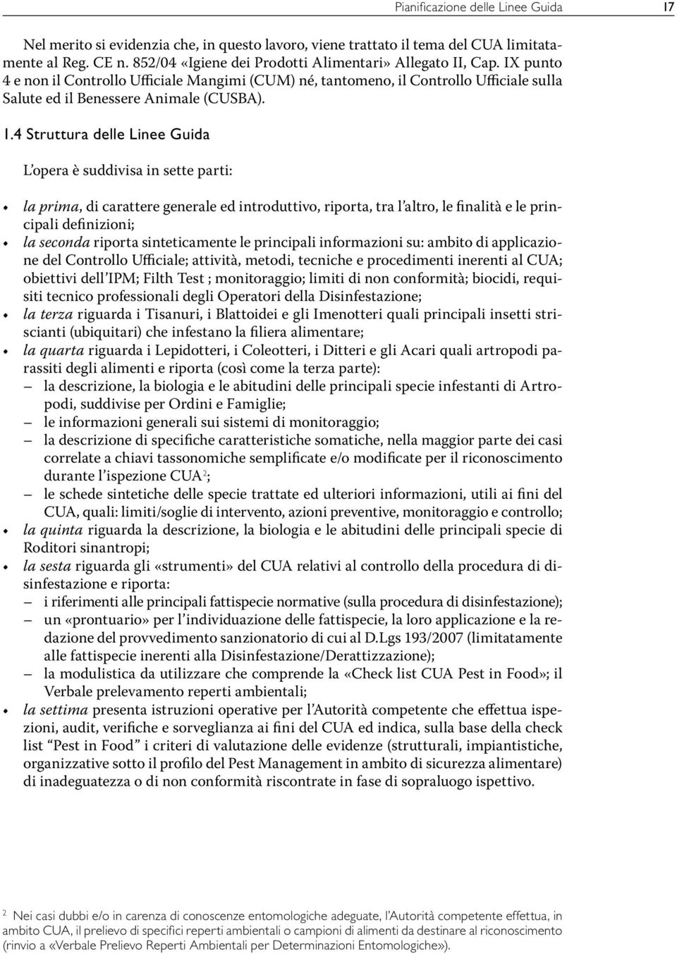 4 Struttura delle Linee Guida L opera è suddivisa in sette parti: la prima, di carattere generale ed introduttivo, riporta, tra l altro, le finalità e le principali definizioni; la seconda riporta