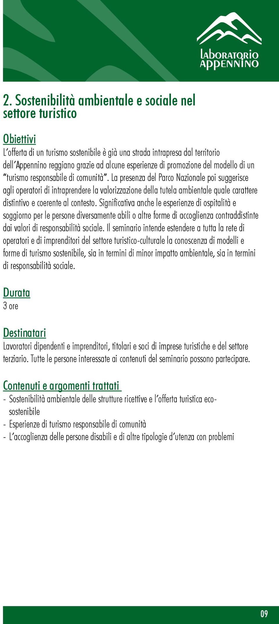 La presenza del Parco Nazionale poi suggerisce agli operatori di intraprendere la valorizzazione della tutela ambientale quale carattere distintivo e coerente al contesto.