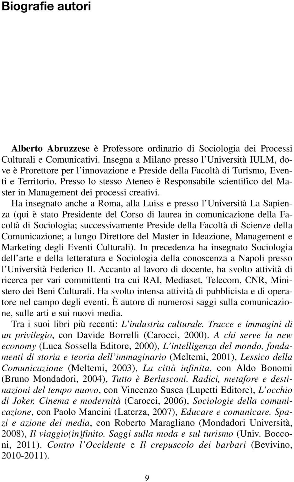 Presso lo stesso Ateneo è Responsabile scientifico del Master in Management dei processi creativi.