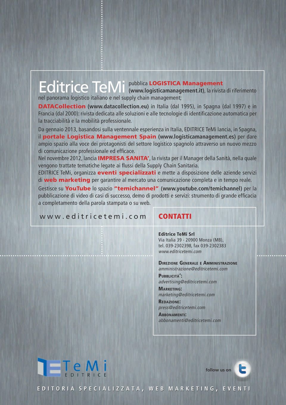 professionale. Da gennaio 2013, basandosi sulla ventennale esperienza in Italia, EDITRICE TeMi lancia, in Spagna, il portale Logistica Management Spain (www.logisticamanagement.